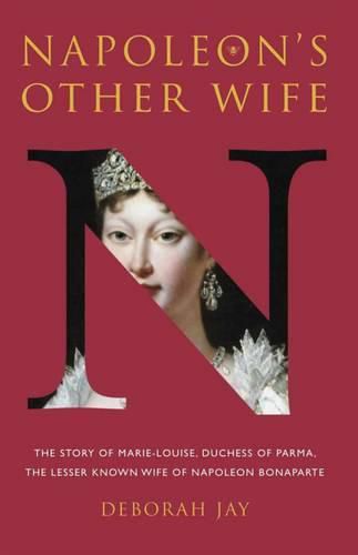 Cover image for Napoleon's Other Wife: The Story of Marie-Louise, Duchess of Parma, the Lesser Known Wife of Napoleon Bonaparte