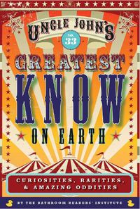 Cover image for Uncle John's Greatest Know on Earth Bathroom Reader: Curiosities, Rarities & Amazing Oddities