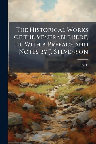 Cover image for The Historical Works of the Venerable Bede, Tr. With a Preface and Notes by J. Stevenson