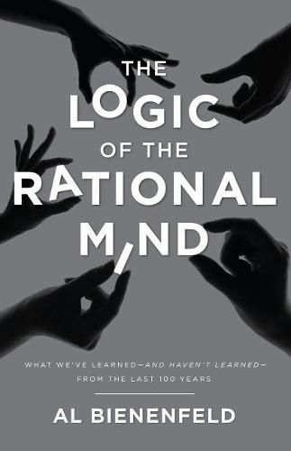 Cover image for The Logic of the Rational Mind: What we've learned-and haven't learned-from the last 100 years