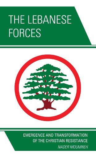 Cover image for The Lebanese Forces: Emergence and Transformation of the Christian Resistance
