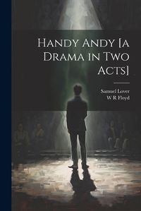 Cover image for Handy Andy [a Drama in two Acts]