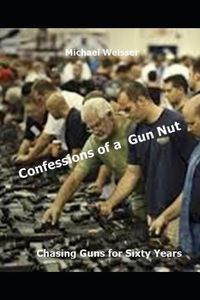 Cover image for Confessions of a Gun Nut: Chasing Guns for Sixty Years