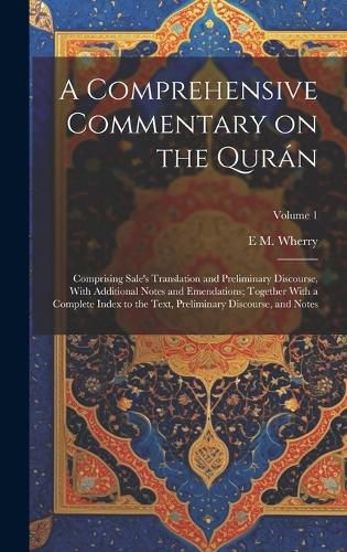 A Comprehensive Commentary on the Quran; Comprising Sale's Translation and Preliminary Discourse, With Additional Notes and Emendations; Together With a Complete Index to the Text, Preliminary Discourse, and Notes; Volume 1