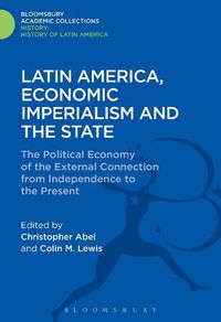 Cover image for Latin America, Economic Imperialism and the State: The Political Economy of the External Connection from Independence to the Present