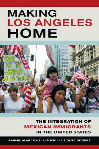 Cover image for Making Los Angeles Home: The Integration of Mexican Immigrants in the United States