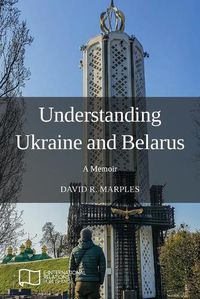 Cover image for Understanding Ukraine and Belarus: A Memoir