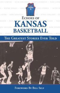 Cover image for Echoes of Kansas Basketball: The Greatest Stories Ever Told