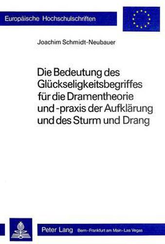 Die Bedeutung Des Glueckseligkeitsbegriffes Fuer Die Dramentheorie Und -Praxis Der Aufklaerung Und Des Sturm Und Drang