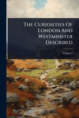 Cover image for The Curiosities Of London And Westminster Described