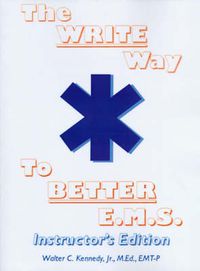 Cover image for The Write Way to Better E.M.S., Instructor: How to Organize, Write & Give Better E.M.S. Reports