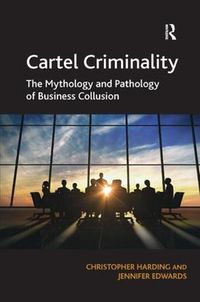 Cover image for Cartel Criminality: The Mythology and Pathology of Business Collusion