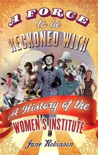Cover image for A Force To Be Reckoned With: A History of the Women's Institute