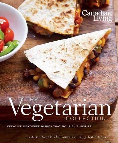 Cover image for Canadian Living: The Vegetarian Collection: Creative Meat-Free Dishes That Nourish & Inspire