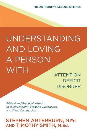 Understanding and Loving a Person with Attention Deficit Disorder: Biblical and Practical Wisdom to Build Empathy, Preserve Boundaries, and Show Compassion