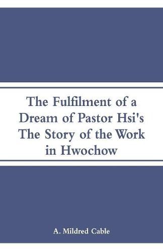 Cover image for The Fulfilment of a Dream of Pastor Hsi's: The Story of the Work in Hwochow