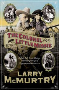 Cover image for The Colonel and Little Missie: Buffalo Bill, Annie Oakley and the Beginnings of Superstardom in America