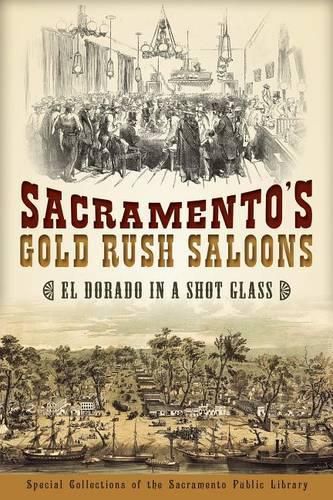 Cover image for Sacramento's Gold Rush Saloons: El Dorado in a Shot Glass