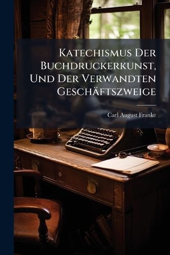 Cover image for Katechismus Der Buchdruckerkunst, Und Der Verwandten Geschftszweige