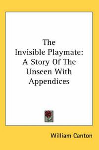 Cover image for The Invisible Playmate: A Story of the Unseen with Appendices