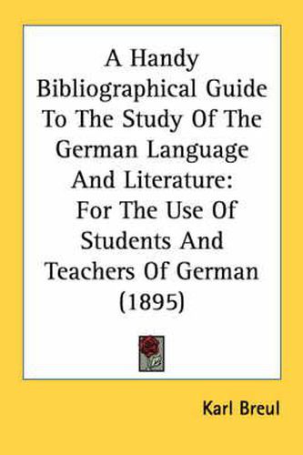 A Handy Bibliographical Guide to the Study of the German Language and Literature: For the Use of Students and Teachers of German (1895)