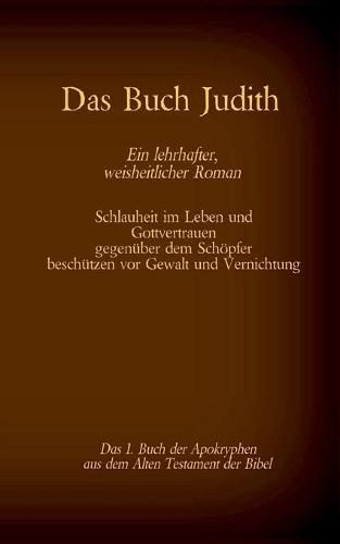 Das Buch Judith, das 1. Buch der Apokryphen aus der Bibel, Ein lehrhafter, weisheitlicher Roman: Schlauheit im Leben und Gottvertrauen gegenuber dem Schoepfer beschutzen vor Gewalt und Vernichtung