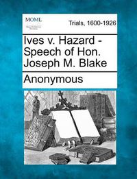 Cover image for Ives V. Hazard - Speech of Hon. Joseph M. Blake