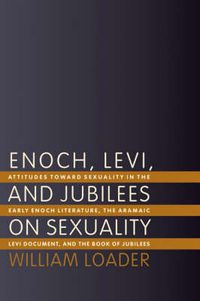 Cover image for Enoch, Levi, and Jubilees on Sexuality: Attitudes Towards Sexuality in the Early Enoch Literature, the Aramaic Levi Document, and the Book of Jubilees