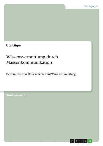 Cover image for Wissensvermittlung durch Massenkommunikation: Der Einfluss von Massenmedien auf Wissensvermittlung