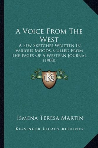 Cover image for A Voice from the West: A Few Sketches Written in Various Moods, Culled from the Pages of a Western Journal (1908)