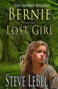 Cover image for The Universe Builders: Bernie and the Lost Girl: (humorous fantasy and science fiction for young adults)