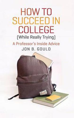 How to Succeed in College (while Really Trying): A Professor's Inside Advice