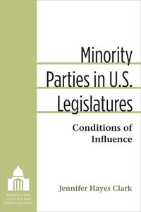Cover image for Minority Parties in U.S. Legislatures: Conditions of Influence