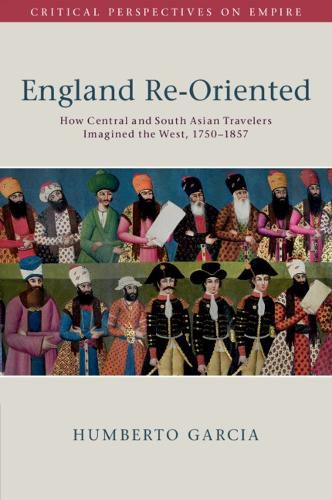 Cover image for England Re-Oriented: How Central and South Asian Travelers Imagined the West, 1750-1857