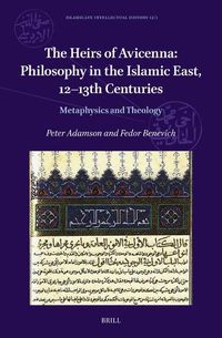 Cover image for The Heirs of Avicenna: Philosophy in the Islamic East, 12-13th Centuries