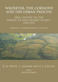 Cover image for Wroxeter, the Cornovii and the Urban Process. Volume 2: Characterizing the City. Final Report of the Wroxeter Hinterland Project, 1994-1997