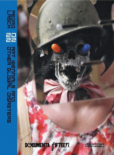 Cover image for Pedro Lasch: 20 22: Art Biennials and Other Global Disasters