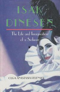 Cover image for Isak Dinesen: The Life And Imagination Of A Seducer