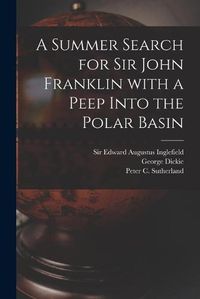 Cover image for A Summer Search for Sir John Franklin With a Peep Into the Polar Basin [microform]