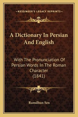 Cover image for A Dictionary in Persian and English: With the Pronunciation of Persian Words in the Roman Character (1841)