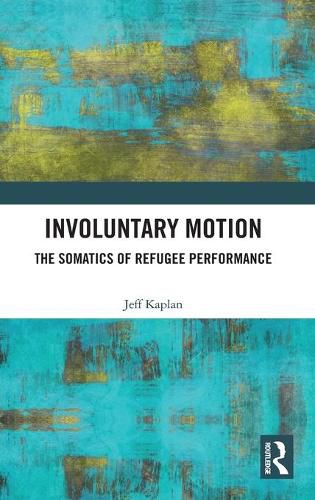 Cover image for Involuntary Motion: The Somatics of Refugee Performance