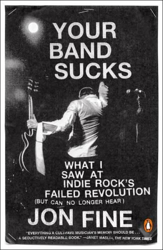 Cover image for Your Band Sucks: What I saw at Indie Rock's Failed Revolution (But Can No Longer Hear)