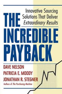 Cover image for The Incredible Payback: Innovative Sourcing Solutions That Deliver Extraordinary Results