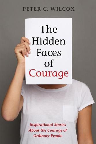 The Hidden Faces of Courage: Inspirational Stories about the Courage of Ordinary People