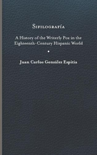 Sifilografia: A History of the Writerly Pox in the Eighteenth-Century Hispanic World