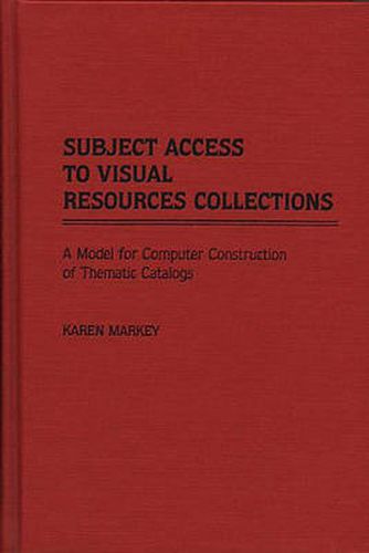 Cover image for Subject Access to Visual Resources Collections: A Model for the Computer Construction of Thematic Catalogs