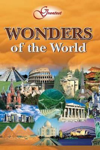 Cover image for Greatest Wonders of the World: Naturally Appearing Structures and Man-Made Maonuments That Defy Logic