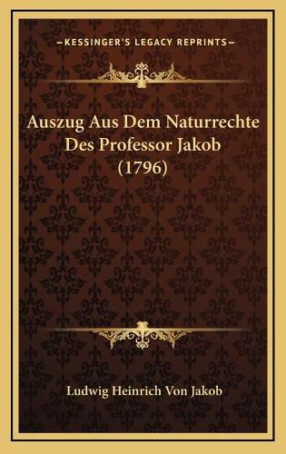 Cover image for Auszug Aus Dem Naturrechte Des Professor Jakob (1796)