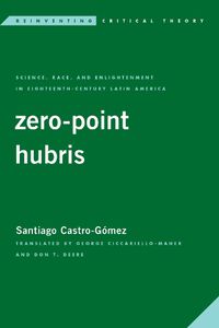 Cover image for Zero-Point Hubris: Science, Race, and Enlightenment in Eighteenth-Century Latin America
