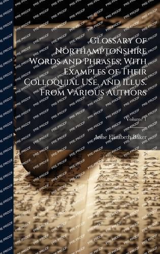 Cover image for Glossary of Northamptonshire Words and Phrases; With Examples of Their Colloquial Use, and Illus. From Various Authors